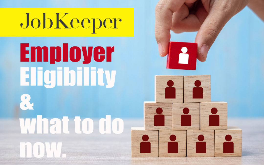 Employer Eligibility for JobKeeper payments & what to do next – JobKeeper legislation update.
